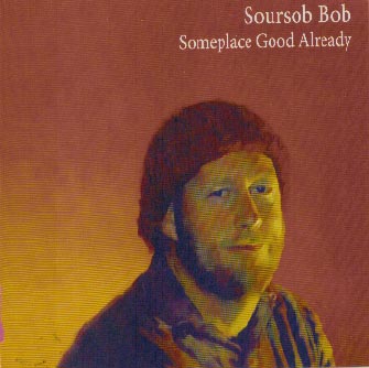 Soursob Bob - Someplace Good Already